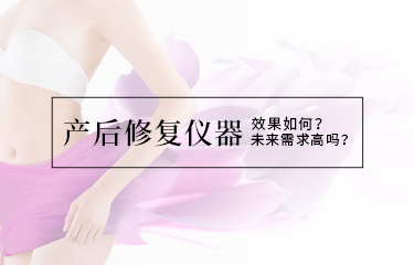 產後修複儀器效果如何？未來需求高嗎？