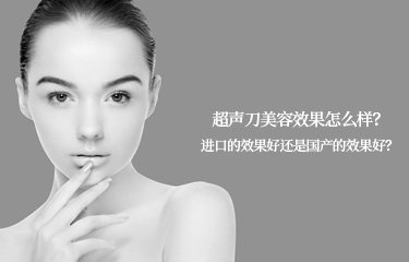 超聲刀美容效果怎麽樣？進口的效果好還是國產的效果好？