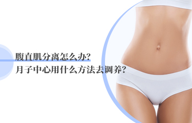 腹直肌分離怎麽辦？月子中心用什麽方法去調養？